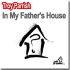 Troy Parrish - In My Father's House